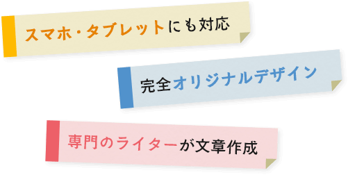 スマホ・タブレットにも対応 完全オリジナルデザイン 専門のライターが文章作成